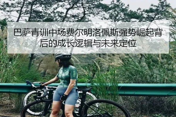 巴萨青训中场费尔明洛佩斯强势崛起背后的成长逻辑与未来定位