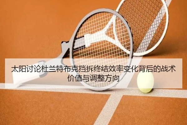 太阳讨论杜兰特布克挡拆终结效率变化背后的战术价值与调整方向